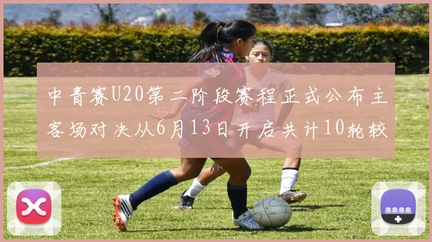 中青赛U20第二阶段赛程正式公布主客场对决从6月13日开启共计10轮较量